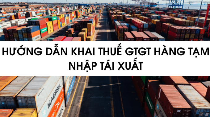 Hướng dẫn khai thuế GTGT hàng tạm nhập tái xuất