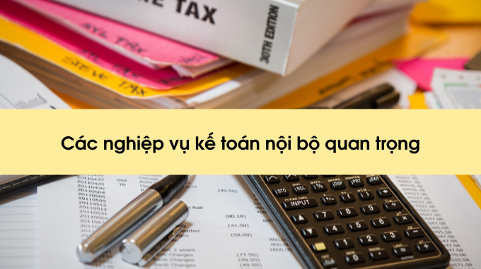 Các nghiệp vụ kế toán nội bộ quan trọng
